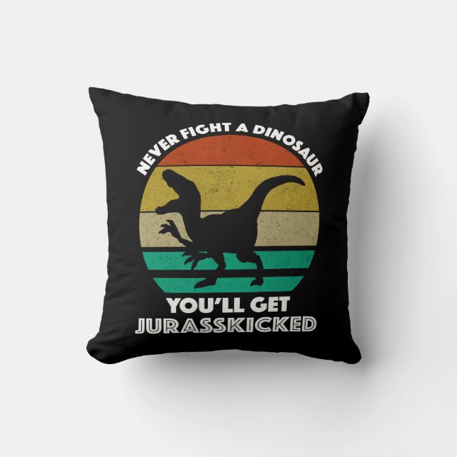 Never Fight A Dinosaur - You'll Get Jurasskicked Throw Pillow (Front)