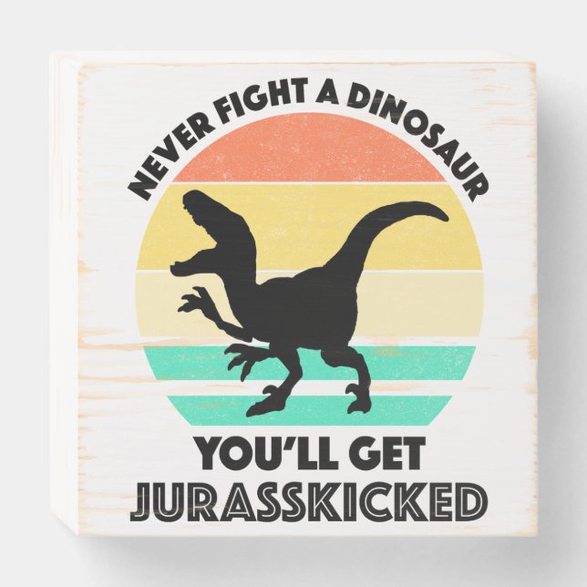 Never Fight A Dinosaur - You'll Get Jurasskicked Wooden Box Sign (Front Horizontal)