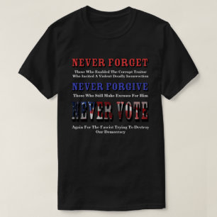 NEVER FORGET, FORGIVE, VOTE AGAIN FOR FASCIST T-Sh T-Shirt