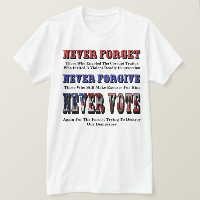 NEVER FORGET, FORGIVE, VOTE AGAIN FOR FASCIST T-Shirt (Design Front)