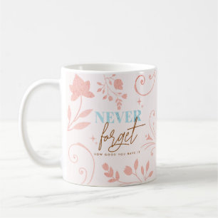Never Forget How Good You Have It Faith Life Coffee Mug