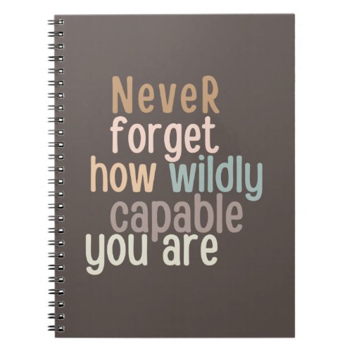 Never Forget How Wildly Capable You Are Notebook