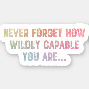 Never forget how wildly capable you are sticker