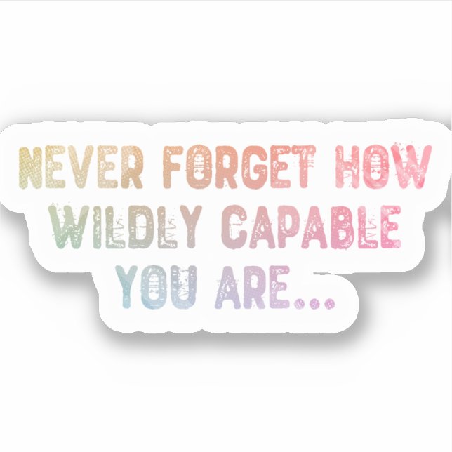 Never forget how wildly capable you are sticker (Front)