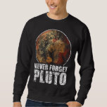 Never Forget Pluto Planet Space Solar System Astro Sweatshirt