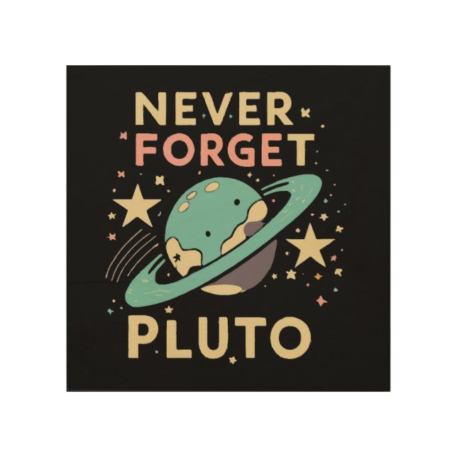 Never Forget Pluto Space Science Wood Wall Art (Front)