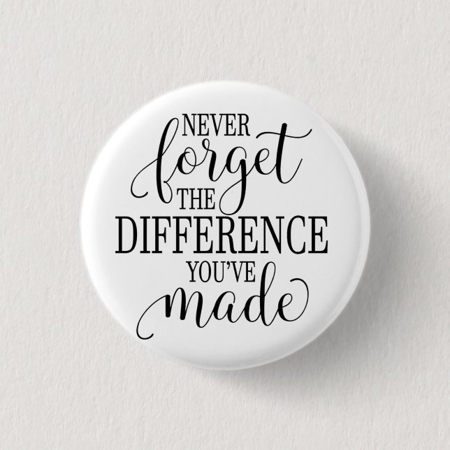 Never Forget the Difference You’ve Made Button (Front)
