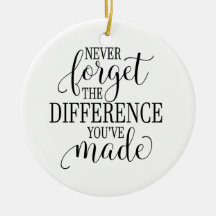 Never Forget the Difference You’ve Made