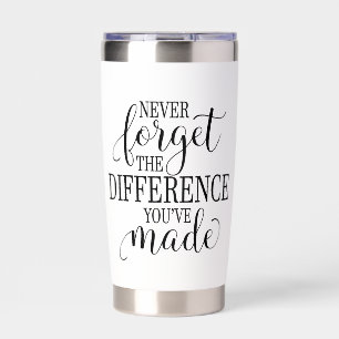 Never Forget the Difference You’ve Made Insulated Tumbler