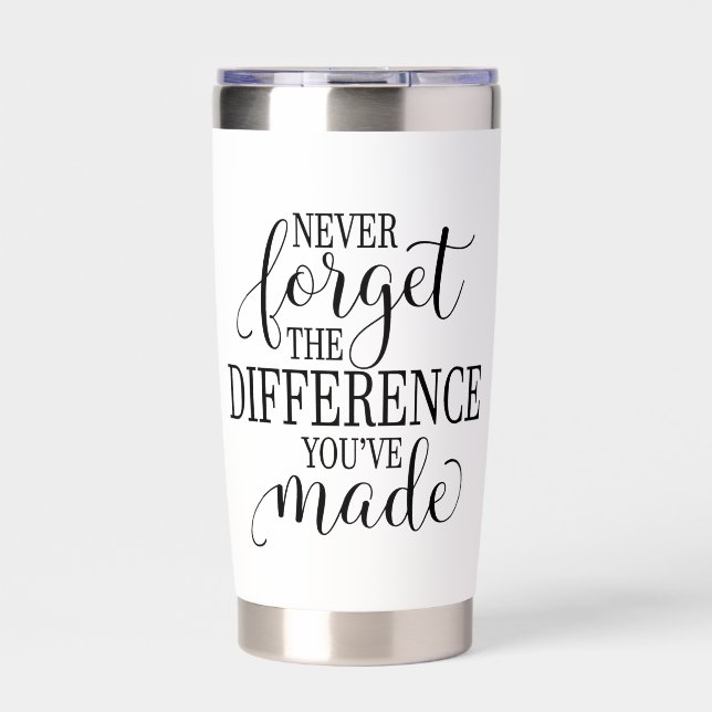 Never Forget the Difference You’ve Made Insulated Tumbler (Front)