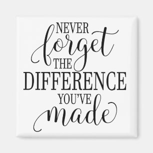 Never Forget the Difference You’ve Made Magnet