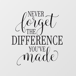 Never Forget the Difference You’ve Made Wall Decal