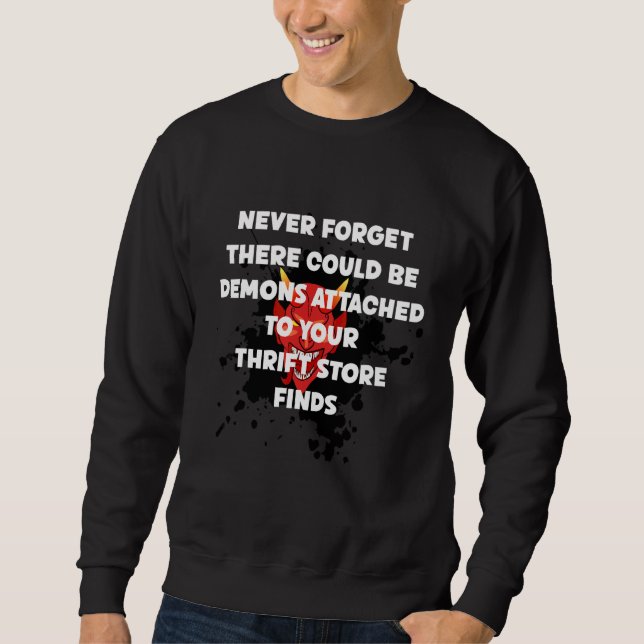 Never Forget There Could Be Demons In Thrift Store Sweatshirt (Front)