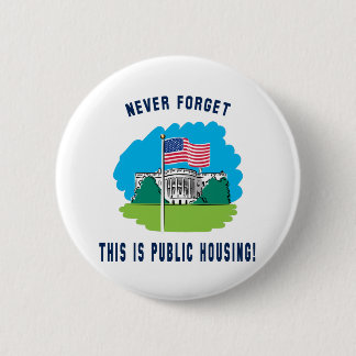Never forget - this is public housing too! button