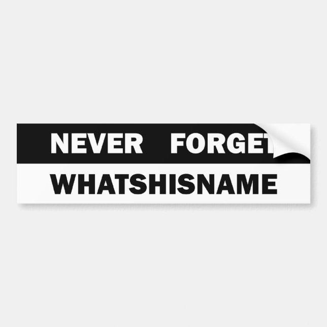 Never Forget Whatshisname Bumper Sticker (Front)