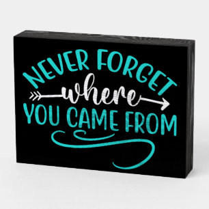 Never Forget Where You Came From Quote Wooden Box Sign