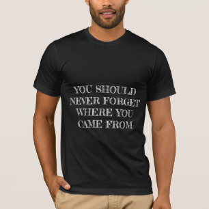 Never Forget Where You Came From T-Shirt