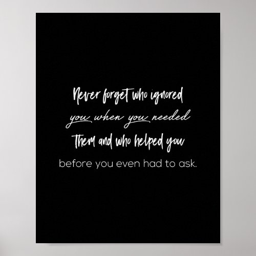 never forget who ignored you when you needed them poster