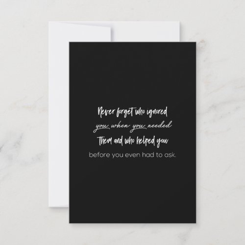 never forget who ignored you when you needed them thank you card