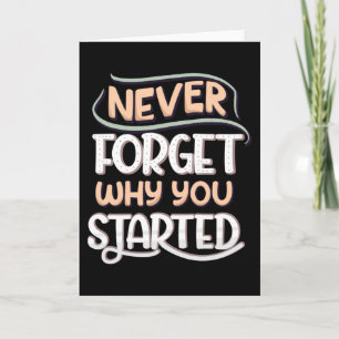 Never forget why you started card