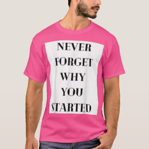 Never Forget Why You Started Motivation Mindset T-Shirt