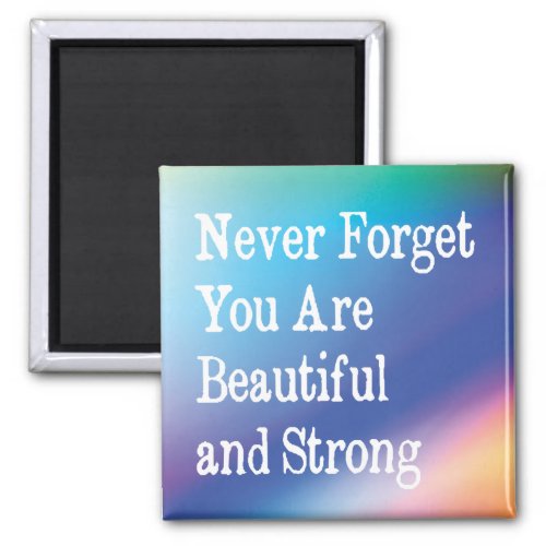 Never forget you are beautiful and strong quote magnet