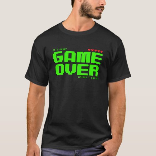Never GAME OVER unless I say so with 5 full hearts T_Shirt