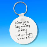 Never get so busy making a living cherish life keychain<br><div class="desc">This keychain makes for the perfect reminder to live life and not just work every day. "Never get so busy making a living that you forget to make a life."</div>