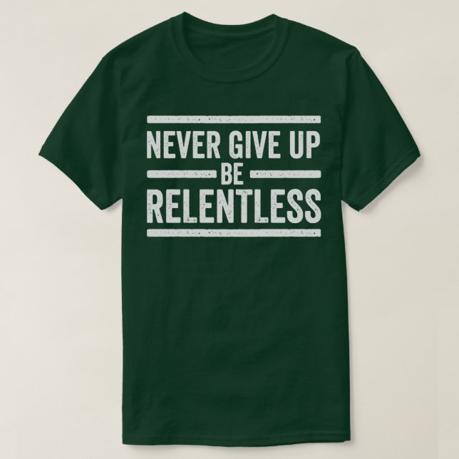 Never Give Up Be Relentless Motivational Saying En T-Shirt (Design Front)