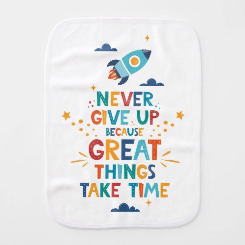 Never Give Up Because Great Things Take Time Baby Burp Cloth