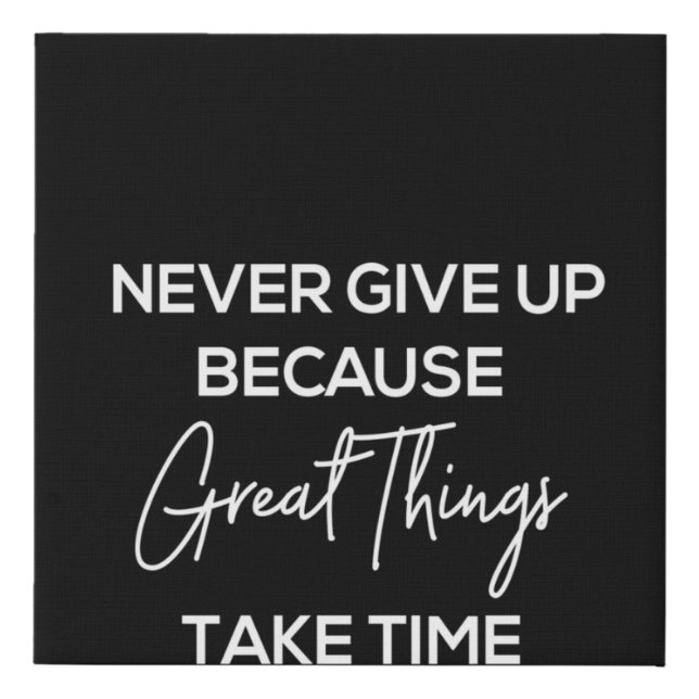 never give up because great things take time faux canvas print (Front)