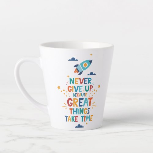 Never Give Up Because Great Things Take Time Latte Mug