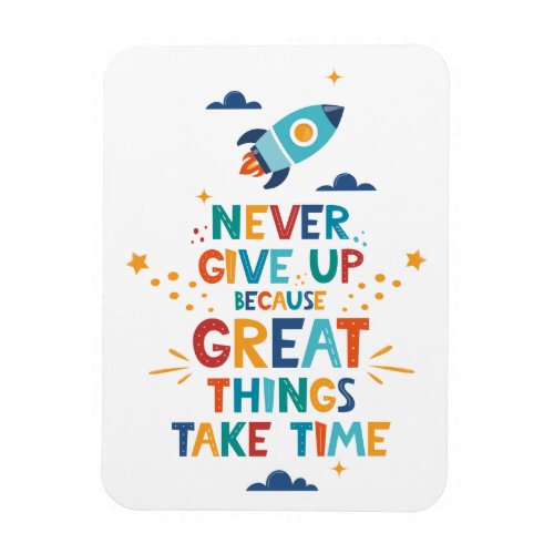 Never Give Up Because Great Things Take Time Magnet