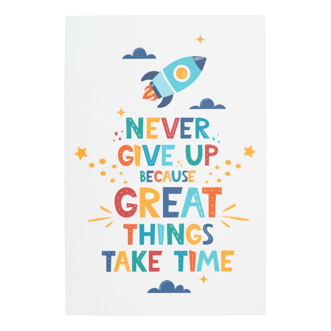 Never Give Up Because Great Things Take Time Metal Print (Front)