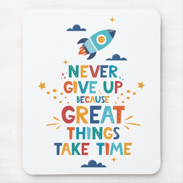 Never Give Up Because Great Things Take Time Mouse Pad (Front)