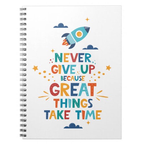 Never Give Up Because Great Things Take Time Notebook