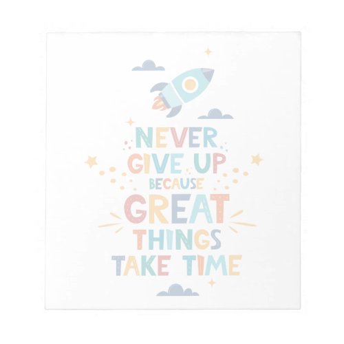 Never Give Up Because Great Things Take Time Notepad