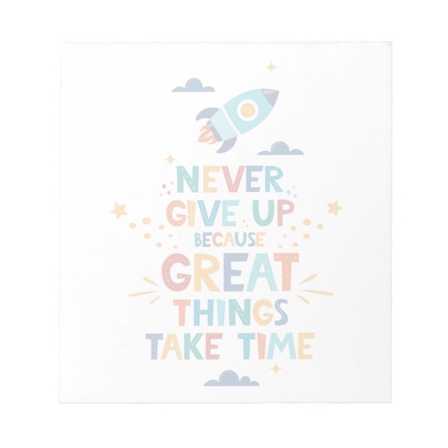Never Give Up Because Great Things Take Time Notepad (Front)
