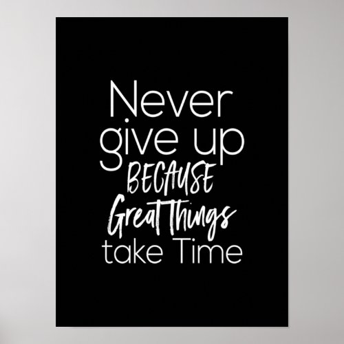 never give up because great things  take time poster