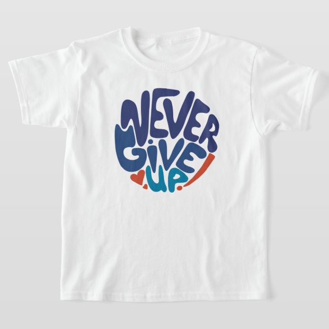 Never Give Up - Blue and Red Birthday Quote T-Shirt (Laydown)