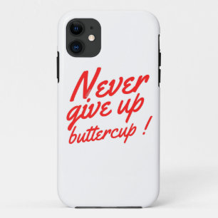 NEVER GIVE UP BUTTERCUP funny inspirational iPhone 11 Case