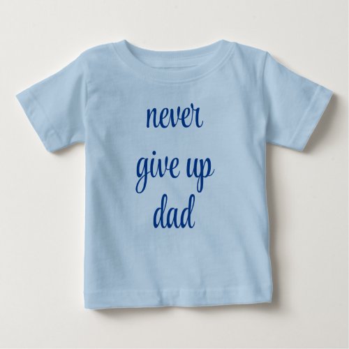 Never Give Up Dad Customizable Text Cute Funny Baby T_Shirt