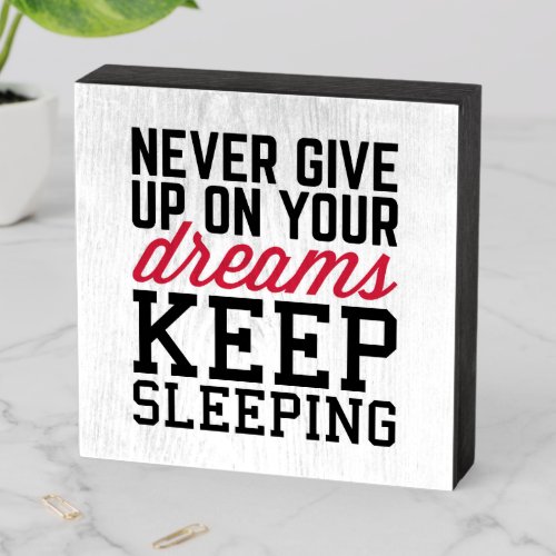 Never Give Up Dreams Funny Quote Wooden Box Sign