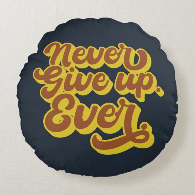 Never give up. Ever. Motivational Quote Round Pillow (Front)