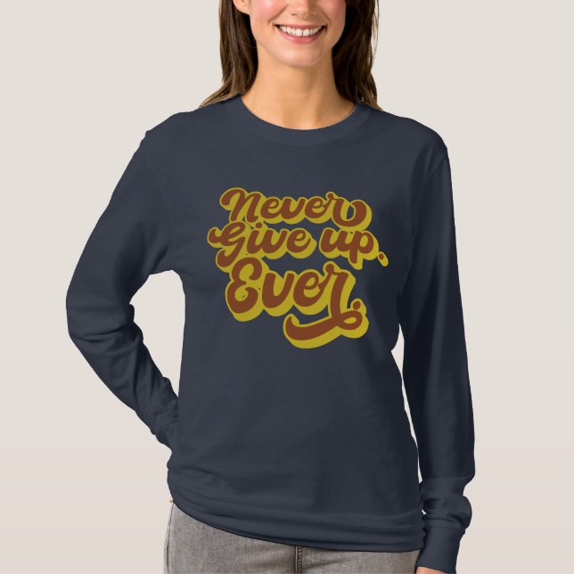 Never give up. Ever. Motivational Quote T-Shirt (Front)