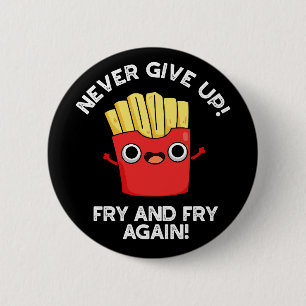 Never Give Up Fry And Fry Again Positive Pun Button