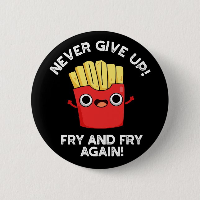 Never Give Up Fry And Fry Again Positive Pun  Button (Front)