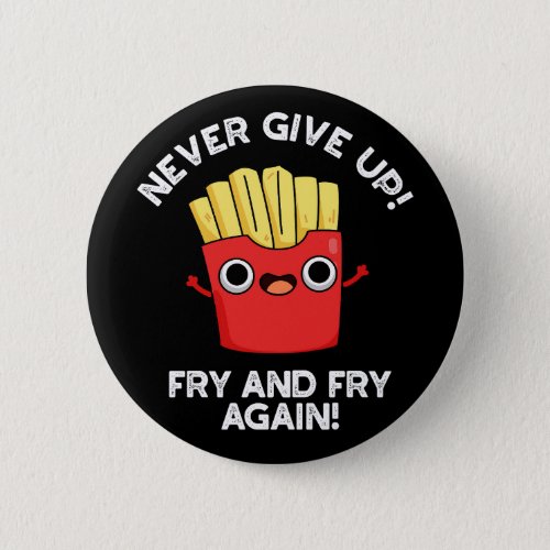 Never Give Up Fry And Fry Again Positive Pun  Button