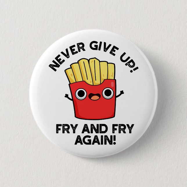 Never Give Up Fry And Fry Again Positive Pun  Button (Front)