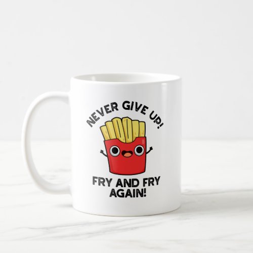 Never Give Up Fry And Fry Again Positive Pun  Coffee Mug